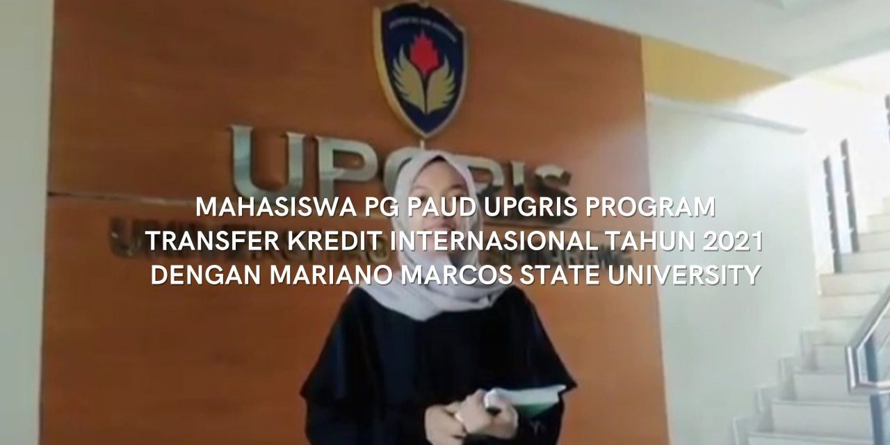 Mahasiswa PG PAUD UPGRIS PROGRAM TRANSFER KREDIT INTERNASIONAL TAHUN 2021 DENGAN MARIANO MARCOS STATE UNIVERSITY